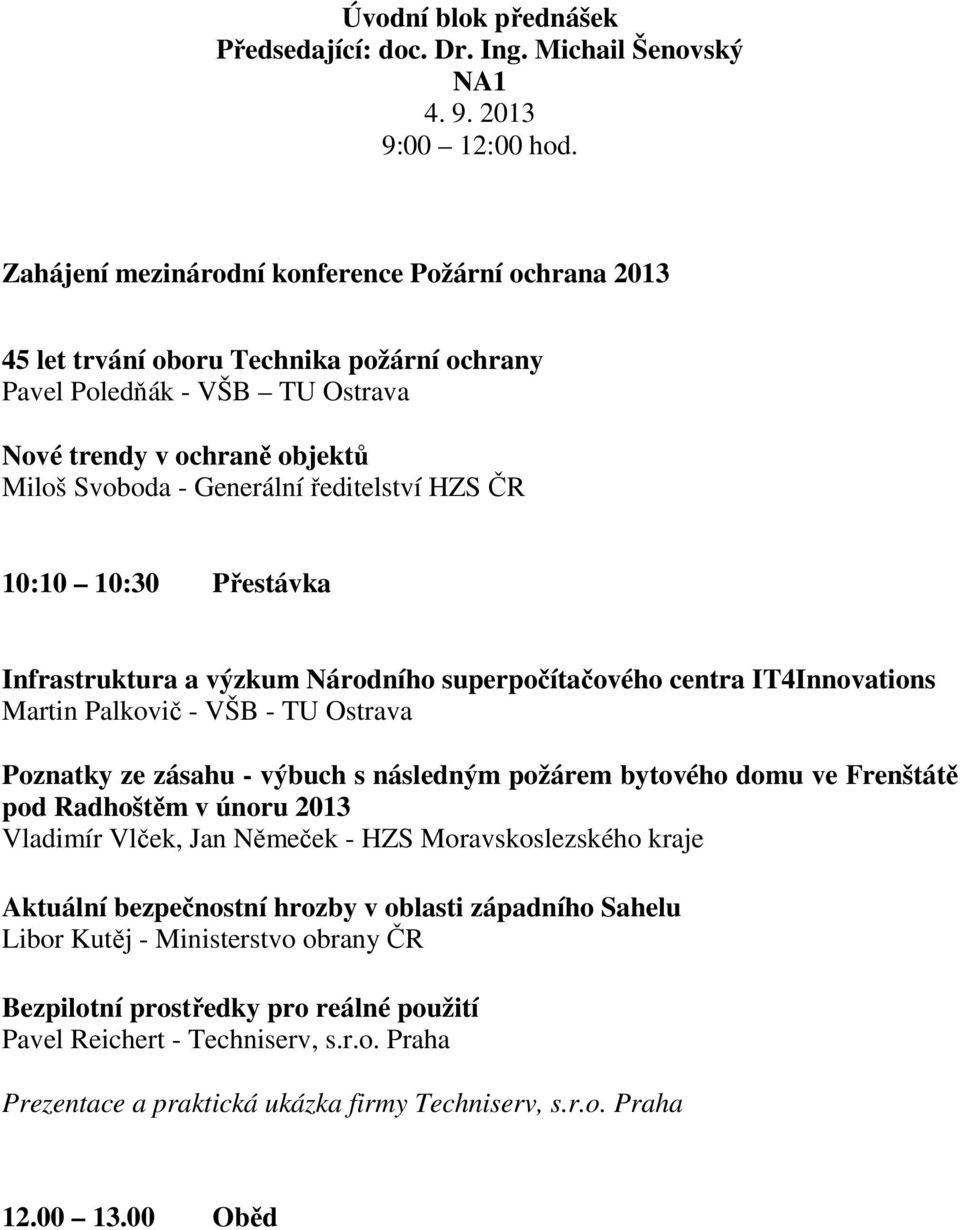 HZS ČR 10:10 10:30 Přestávka Infrastruktura a výzkum Národního superpočítačového centra IT4Innovations Martin Palkovič - VŠB - TU Ostrava Poznatky ze zásahu - výbuch s následným požárem bytového domu