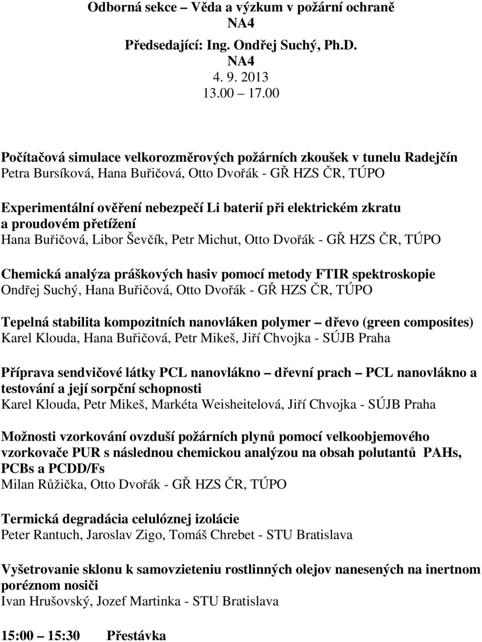 zkratu a proudovém přetížení Hana Buřičová, Libor Ševčík, Petr Michut, Otto Dvořák - GŘ HZS ČR, TÚPO Chemická analýza práškových hasiv pomocí metody FTIR spektroskopie Ondřej Suchý, Hana Buřičová,