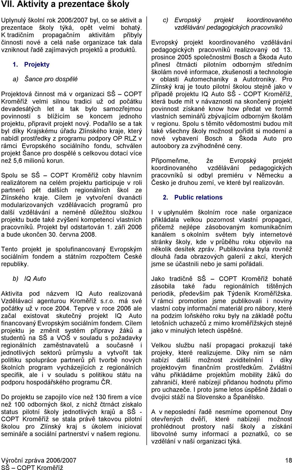 Projekty a) Šance pro dospělé Projektová činnost má v organizaci SŠ COPT Kroměříž velmi silnou tradici už od počátku devadesátých let a tak bylo samozřejmou povinností s blížícím se koncem jednoho