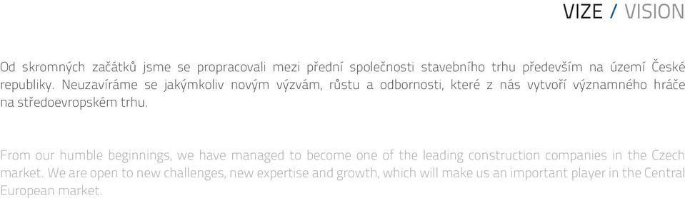 Neuzavíráme se jakýmkoliv novým výzvám, růstu a odbornosti, které z nás vytvoří významného hráče na středoevropském trhu.