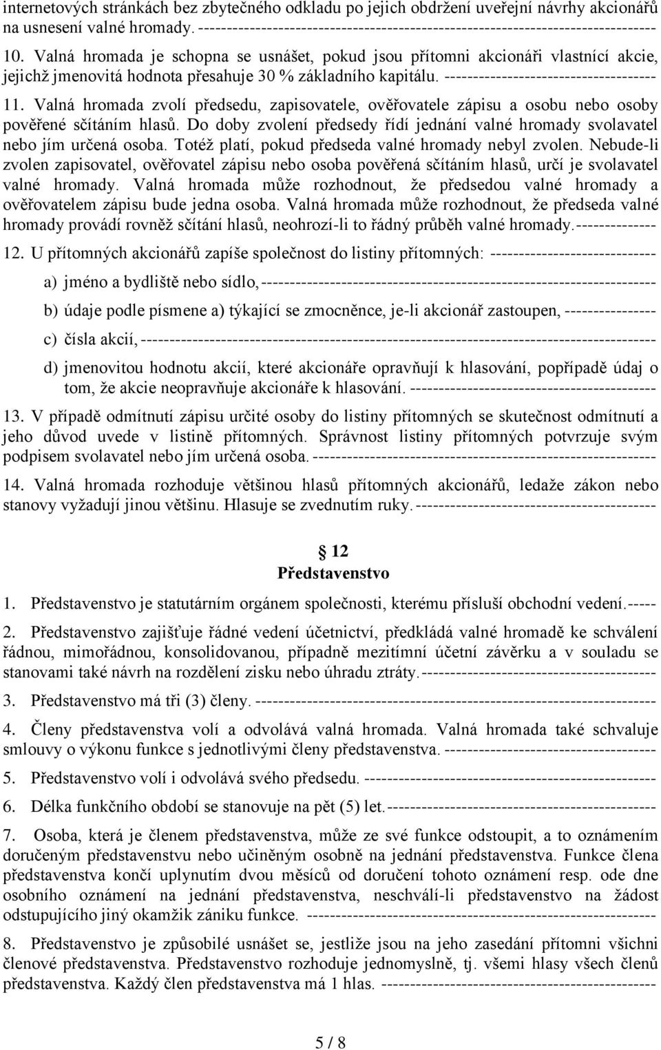 Valná hromada je schopna se usnášet, pokud jsou přítomni akcionáři vlastnící akcie, jejichž jmenovitá hodnota přesahuje 30 % základního kapitálu. ------------------------------------- 11.