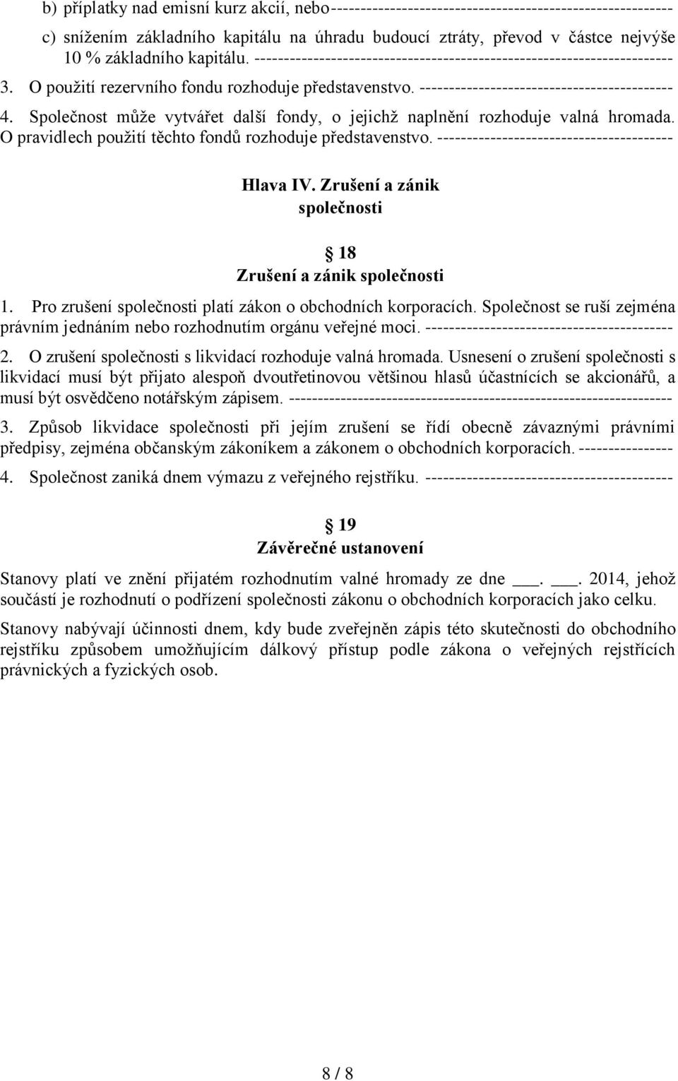 Společnost může vytvářet další fondy, o jejichž naplnění rozhoduje valná hromada. O pravidlech použití těchto fondů rozhoduje představenstvo. ---------------------------------------- Hlava IV.