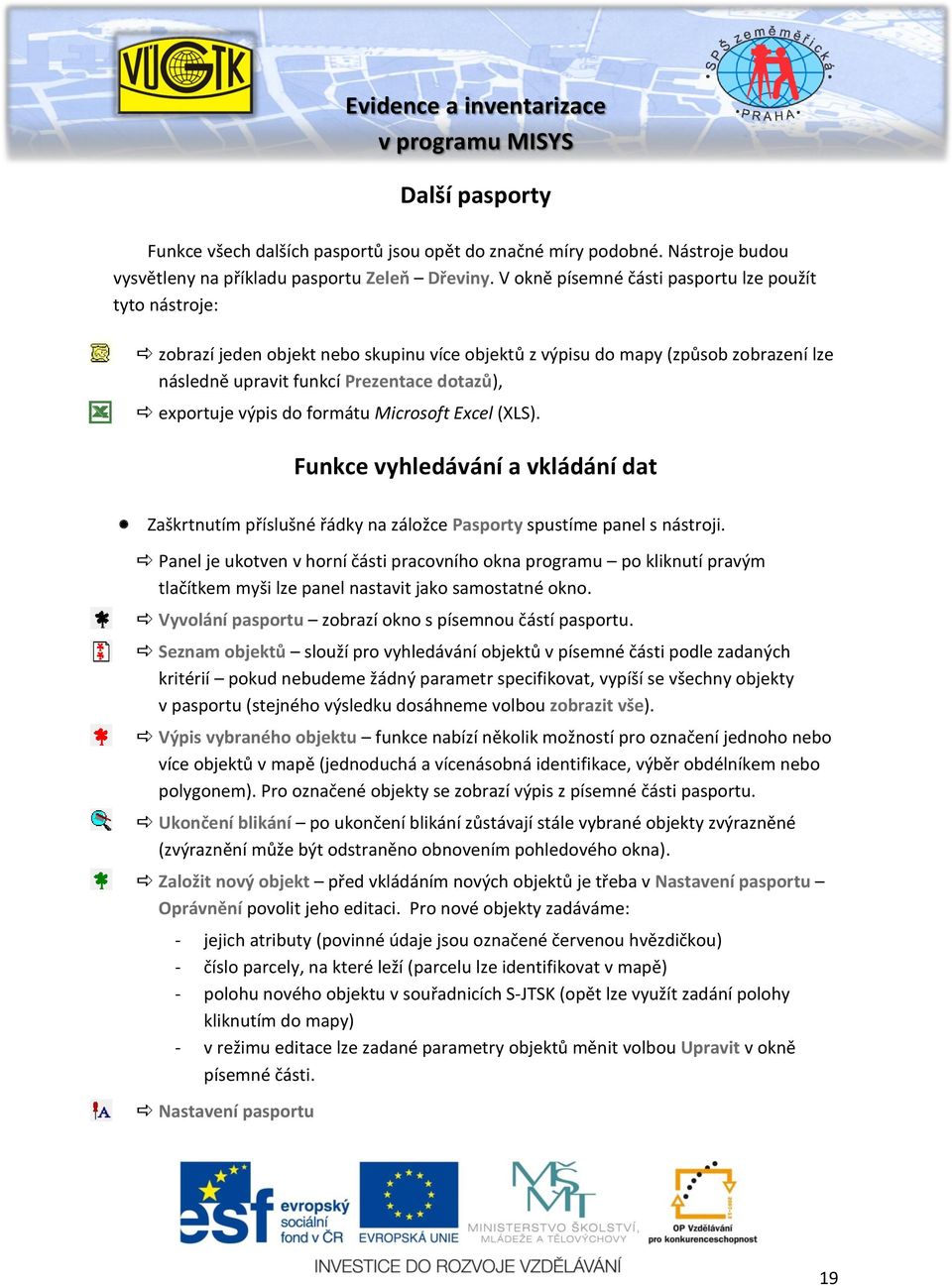 výpis do formátu Microsoft Excel (XLS). Funkce vyhledávání a vkládání dat Zaškrtnutím příslušné řádky na záložce Pasporty spustíme panel s nástroji.