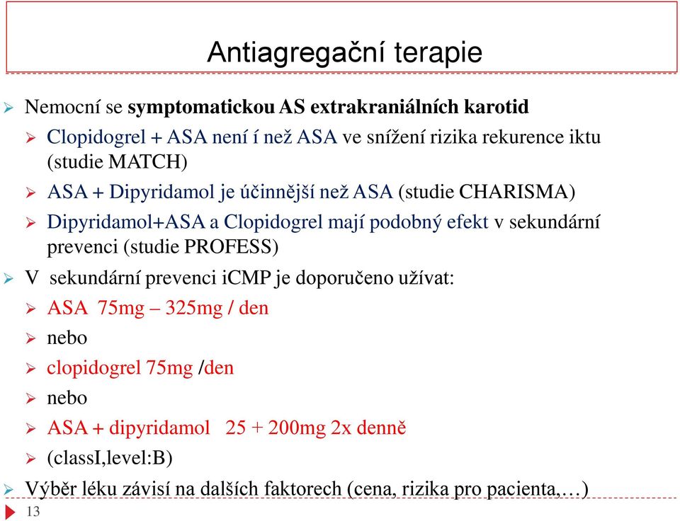 efekt v sekundární prevenci (studie PROFESS) V sekundární prevenci icmp je doporučeno užívat: ASA 75mg 325mg / den nebo clopidogrel