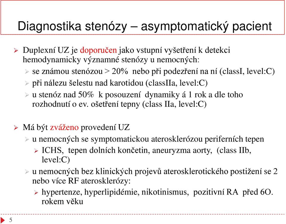 ošetření tepny (class IIa, level:c) Má být zváženo provedení UZ u nemocných se symptomatickou aterosklerózou periferních tepen ICHS, tepen dolních končetin, aneuryzma aorty,