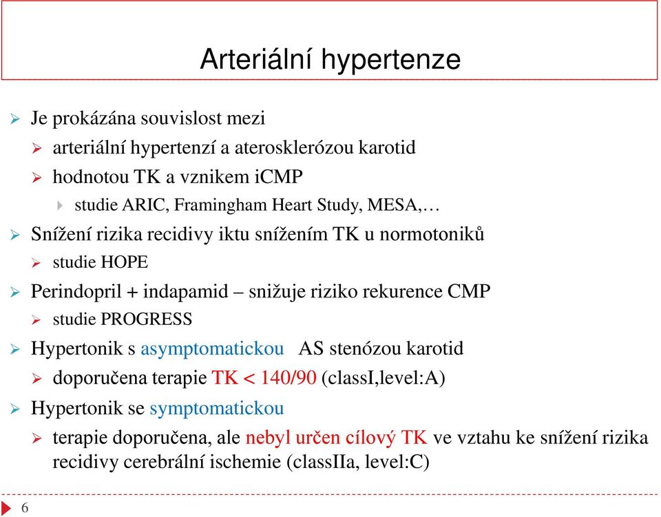 rekurence CMP studie PROGRESS Hypertonik s asymptomatickou AS stenózou karotid doporučena terapie TK < 140/90 (classi,level:a) Hypertonik