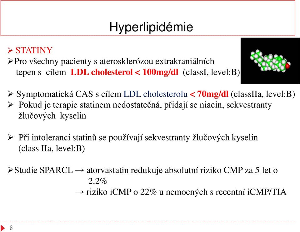 přidají se niacin, sekvestranty žlučových kyselin Při intoleranci statinů se používají sekvestranty žlučových kyselin (class