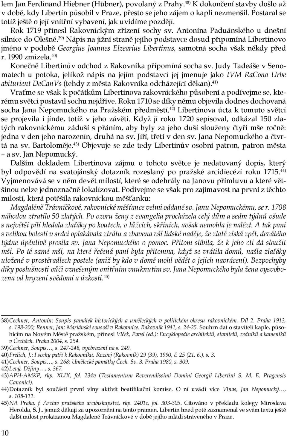 39) Nápis na jižní straně jejího podstavce dosud připomíná Libertinovo jméno v podobě Georgius Joannes Elzearius Libertinus, samotná socha však někdy před r. 1990 zmizela.