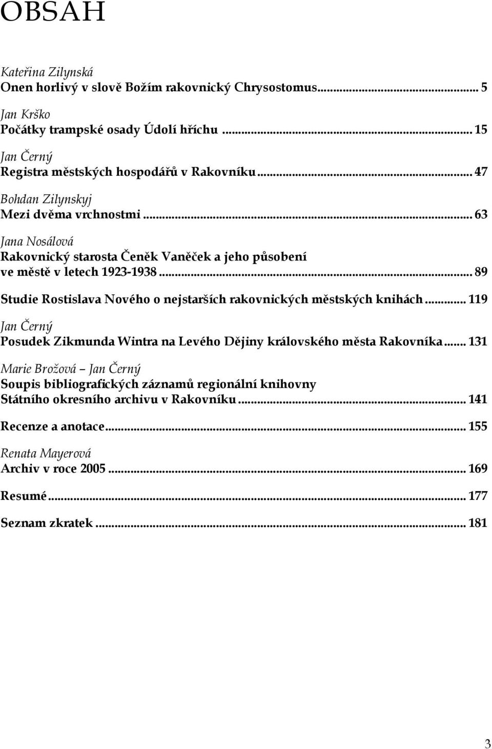 .. 63 Jana Nosálová Rakovnický starosta Čeněk Vaněček a jeho působení ve městě v letech 1923-1938... 89 Studie Rostislava Nového o nejstarších rakovnických městských knihách.