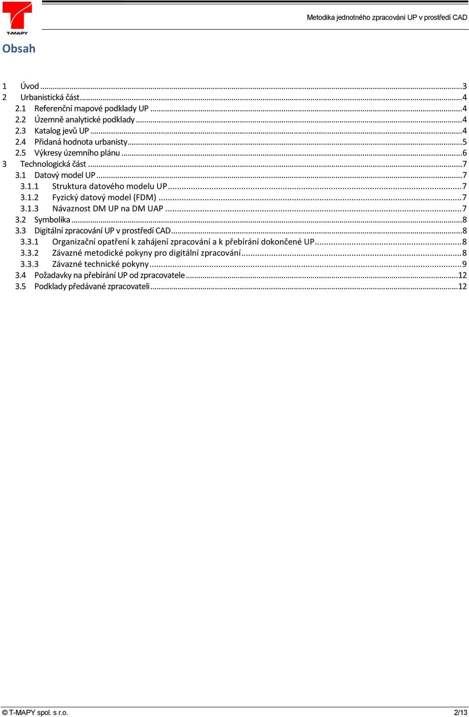.. 7 3.2 Symbolika... 8 3.3 Digitální zpracování UP v prostředí CAD... 8 3.3.1 Organizační opatření k zahájení zpracování a k přebírání dokončené UP... 8 3.3.2 Závazné metodické pokyny pro digitální zpracování.