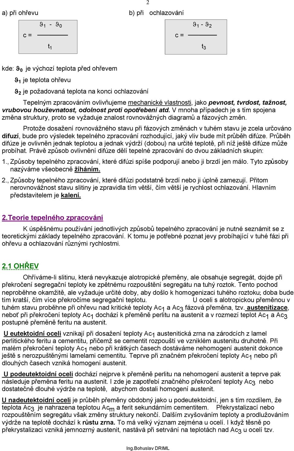 V mnoha případech je s tím spojena změna struktury, proto se vyžaduje znalost rovnovážných diagramů a fázových změn.