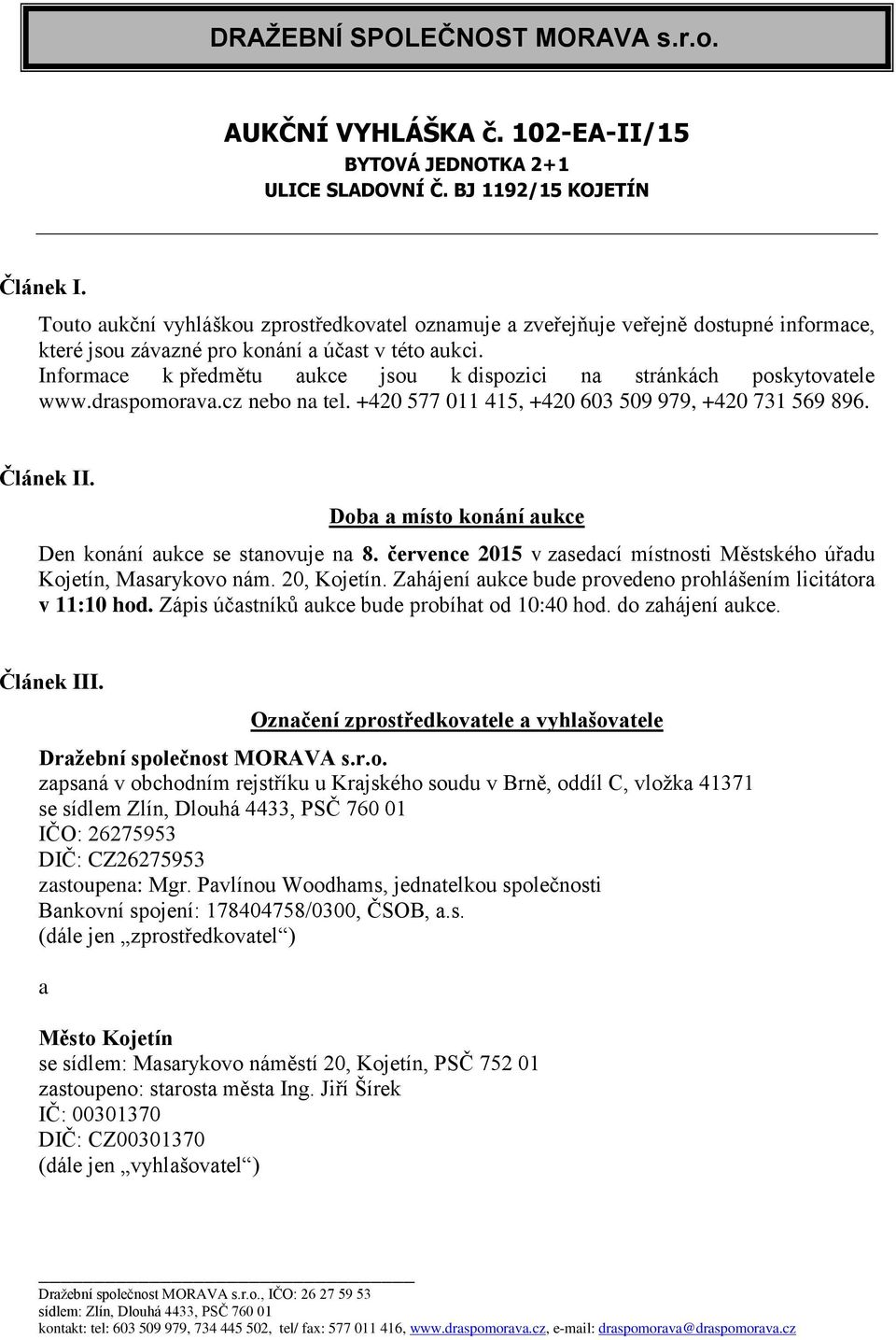 Informace k předmětu aukce jsou k dispozici na stránkách poskytovatele www.draspomorava.cz nebo na tel. +420 577 011 415, +420 603 509 979, +420 731 569 896. Článek II.