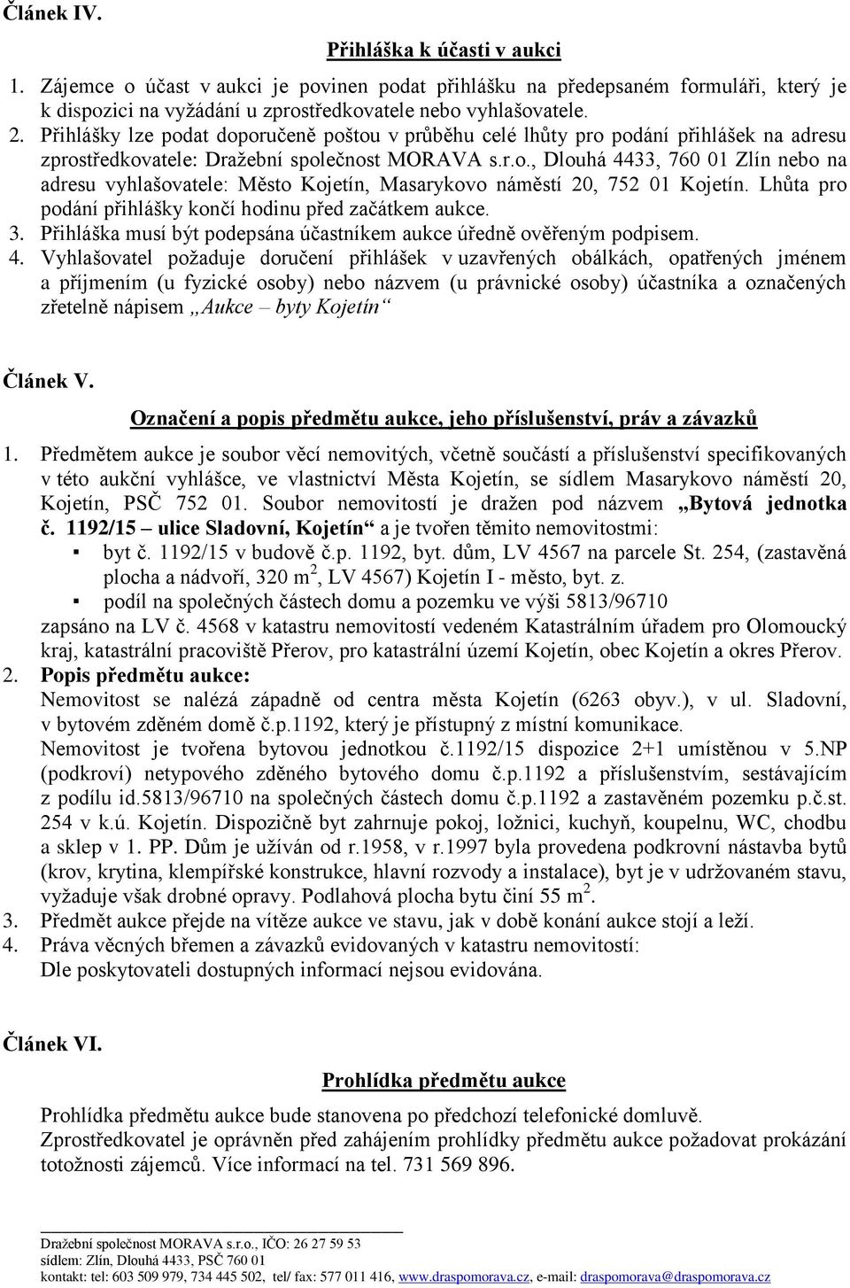 Lhůta pro podání přihlášky končí hodinu před začátkem aukce. 3. Přihláška musí být podepsána účastníkem aukce úředně ověřeným podpisem. 4.