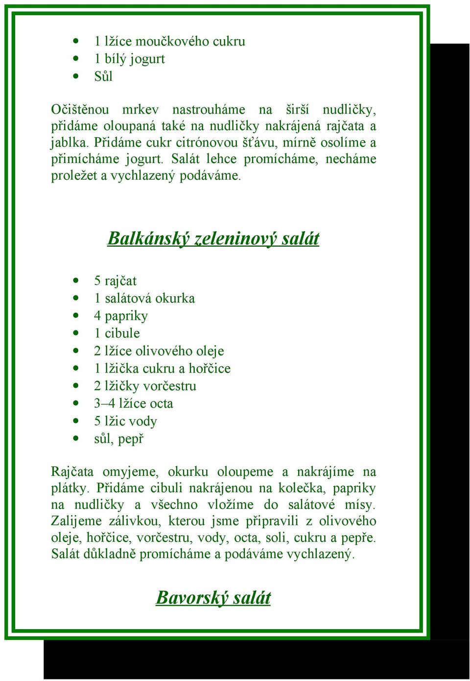 Balkánský zeleninový salát 5 rajčat 1 salátová okurka 4 papriky 1 cibule 2 lžíce olivového oleje 1 lžička cukru a hořčice 2 lžičky vorčestru 3 4 lžíce octa 5 lžic vody sůl, pepř Rajčata omyjeme,