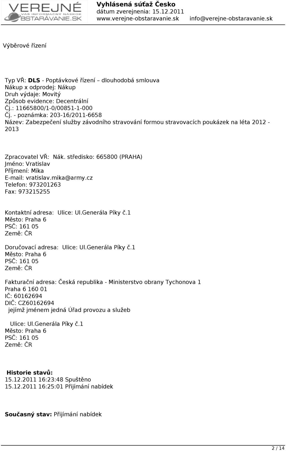 středisko: 665800 (PRAHA) Jméno: Vratislav Příjmení: Míka E-mail: vratislav.mika@army.cz Telefon: 973201263 Fax: 973215255 Kontaktní adresa: Ulice: Ul.Generála Píky č.