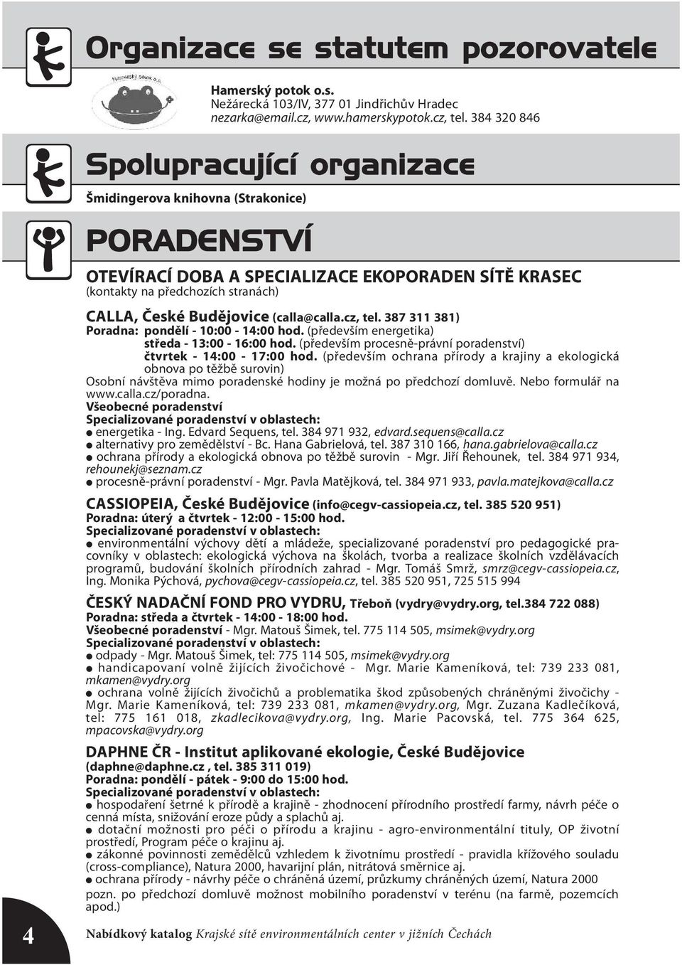 387 311 381) Poradna: pondělí - 10:00-14:00 hod. (především energetika) středa - 13:00-16:00 hod. (především procesně-právní poradenství) čtvrtek - 14:00-17:00 hod.