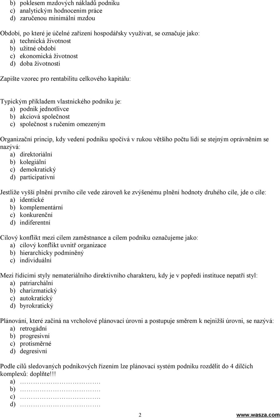 společnost s ručením omezeným Organizační princip, kdy vedení podniku spočívá v rukou většího počtu lidí se stejným oprávněním se nazývá: a) direktoriální b) kolegiální c) demokratický d)