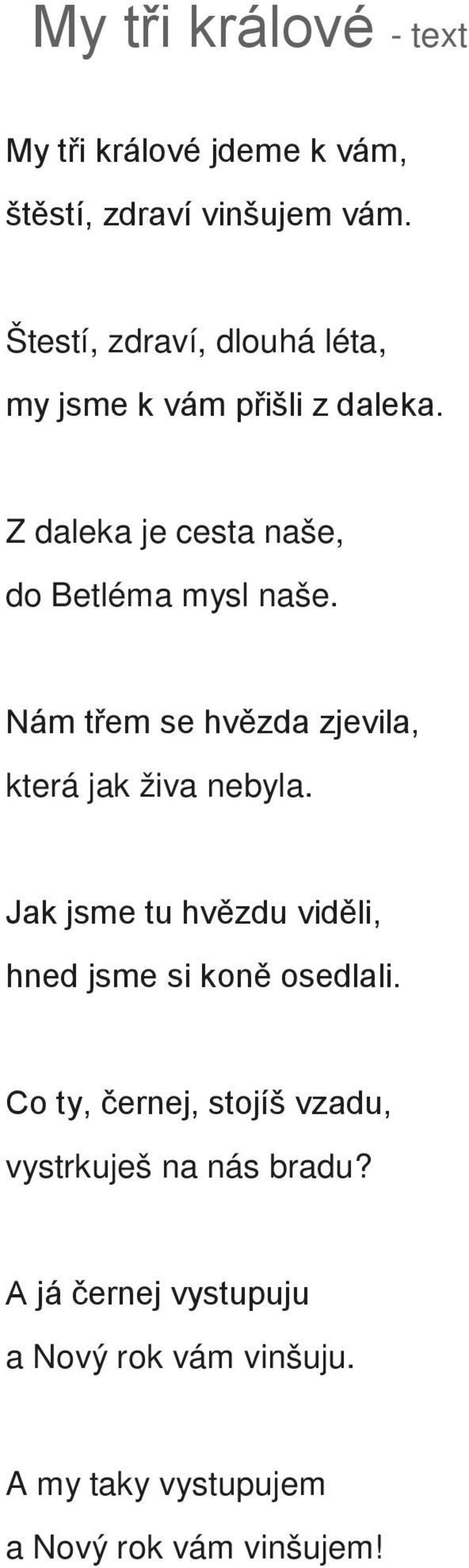 Nám třem se hvězda zjevila, která jak živa nebyla. Jak jsme tu hvězdu viděli, hned jsme si koně osedlali.