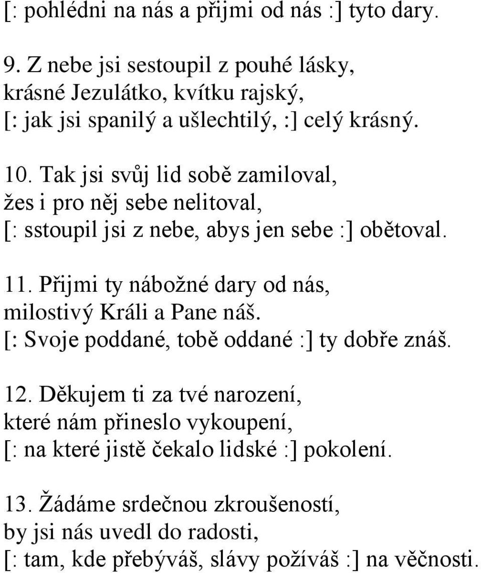 Tak jsi svůj lid sobě zamiloval, žes i pro něj sebe nelitoval, [: sstoupil jsi z nebe, abys jen sebe :] obětoval. 11.