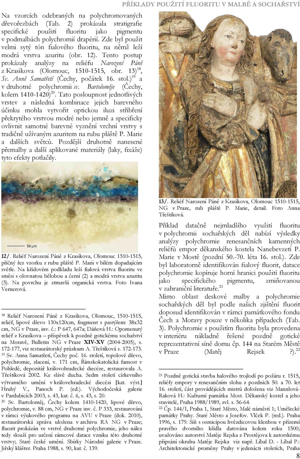 Anně Samatřetí (Čechy, počátek 16. stol.) 19 a v druhotné polychromii sv. Bartoloměje (Čechy, kolem 1410-1420) 20.