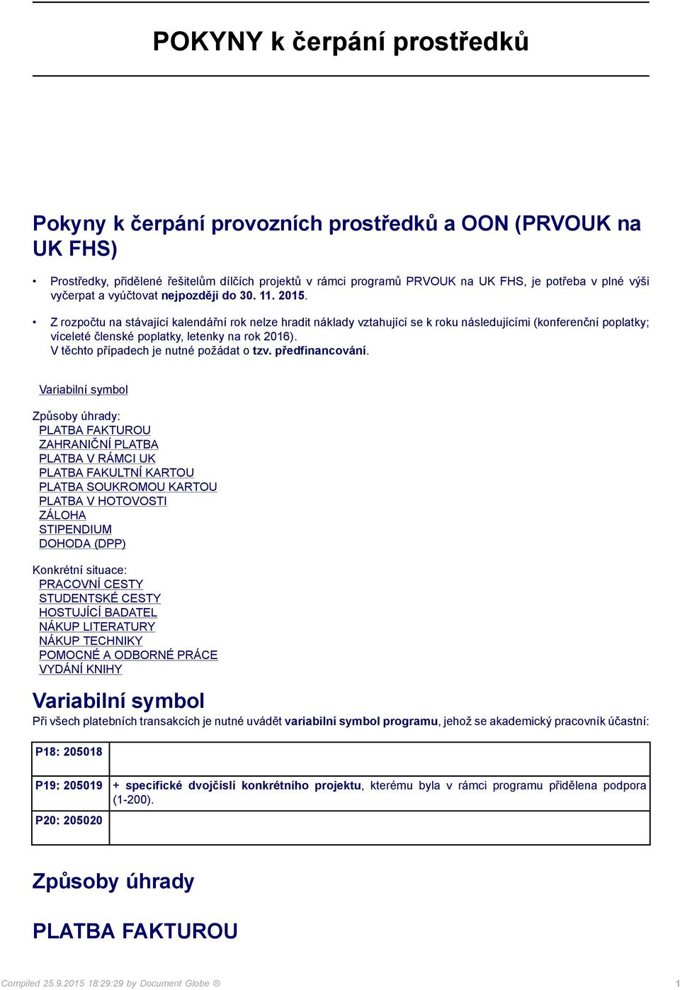 Z rozpočtu na stávající kalendářní rok nelze hradit náklady vztahující se k roku následujícími (konferenční poplatky; víceleté členské poplatky, letenky na rok 2016).