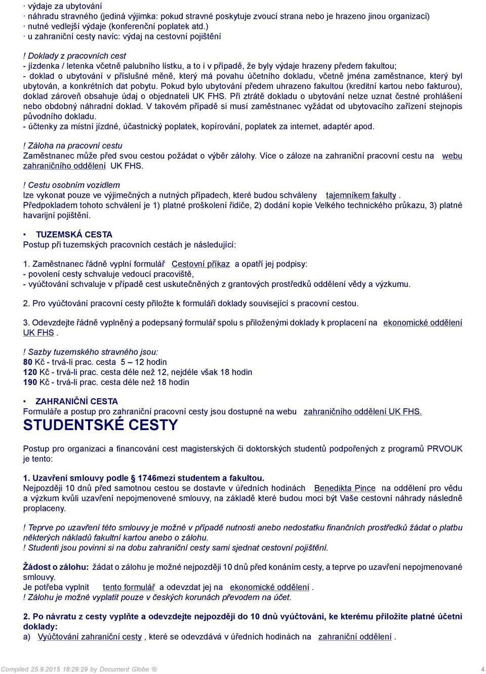 Doklady z pracovních cest - jízdenka / letenka včetně palubního lístku, a to i v případě, že byly výdaje hrazeny předem fakultou; - doklad o ubytování v příslušné měně, který má povahu účetního