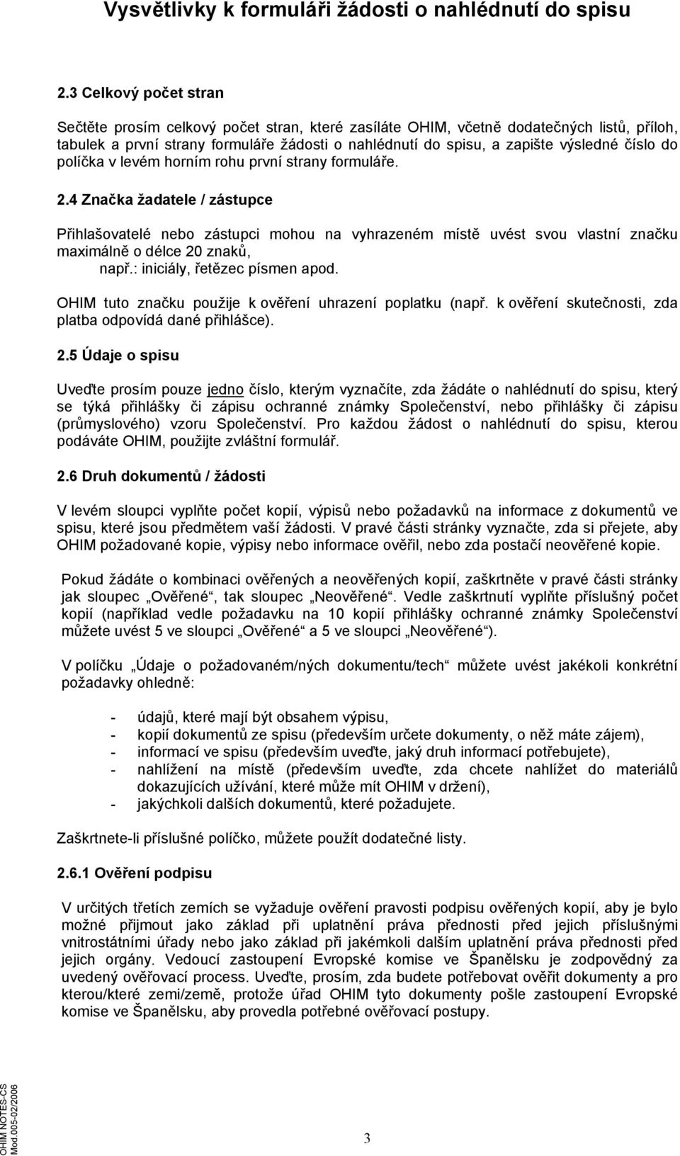 4 Značka žadatele / zástupce Přihlašovatelé nebo zástupci mohou na vyhrazeném místě uvést svou vlastní značku maximálně o délce 20 znaků, např.: iniciály, řetězec písmen apod.