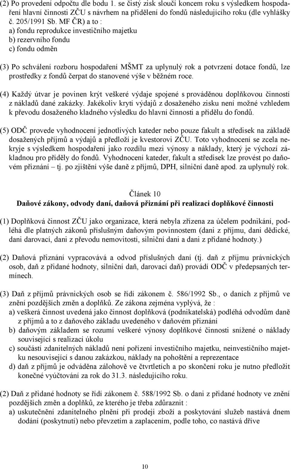 čerpat do stanovené výše v běžném roce. (4) Každý útvar je povinen krýt veškeré výdaje spojené s prováděnou doplňkovou činností z nákladů dané zakázky.