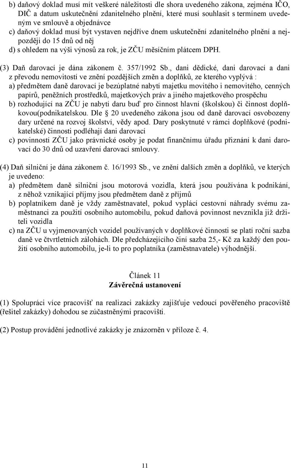 (3) Daň darovací je dána zákonem č. 357/1992 Sb.