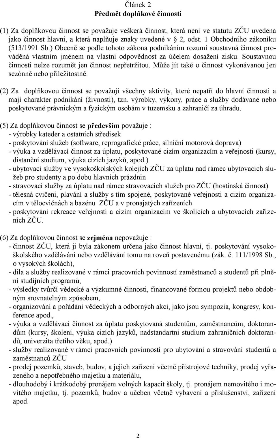 Soustavnou činností nelze rozumět jen činnost nepřetržitou. Může jít také o činnost vykonávanou jen sezónně nebo příležitostně.