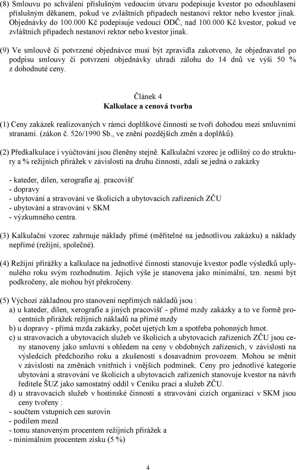 (9) Ve smlouvě či potvrzené objednávce musí být zpravidla zakotveno, že objednavatel po podpisu smlouvy či potvrzení objednávky uhradí zálohu do 14 dnů ve výši 50 % z dohodnuté ceny.