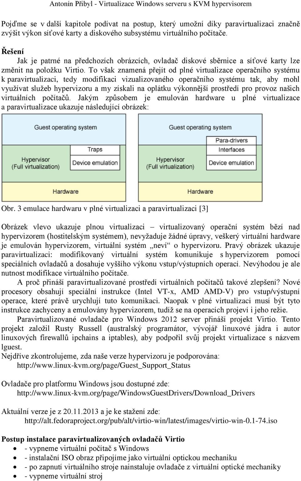 To však znamená přejít od plné virtualizace operačního systému k paravirtualizaci, tedy modifikaci vizualizovaného operačního systému tak, aby mohl využívat služeb hypervizoru a my získali na oplátku