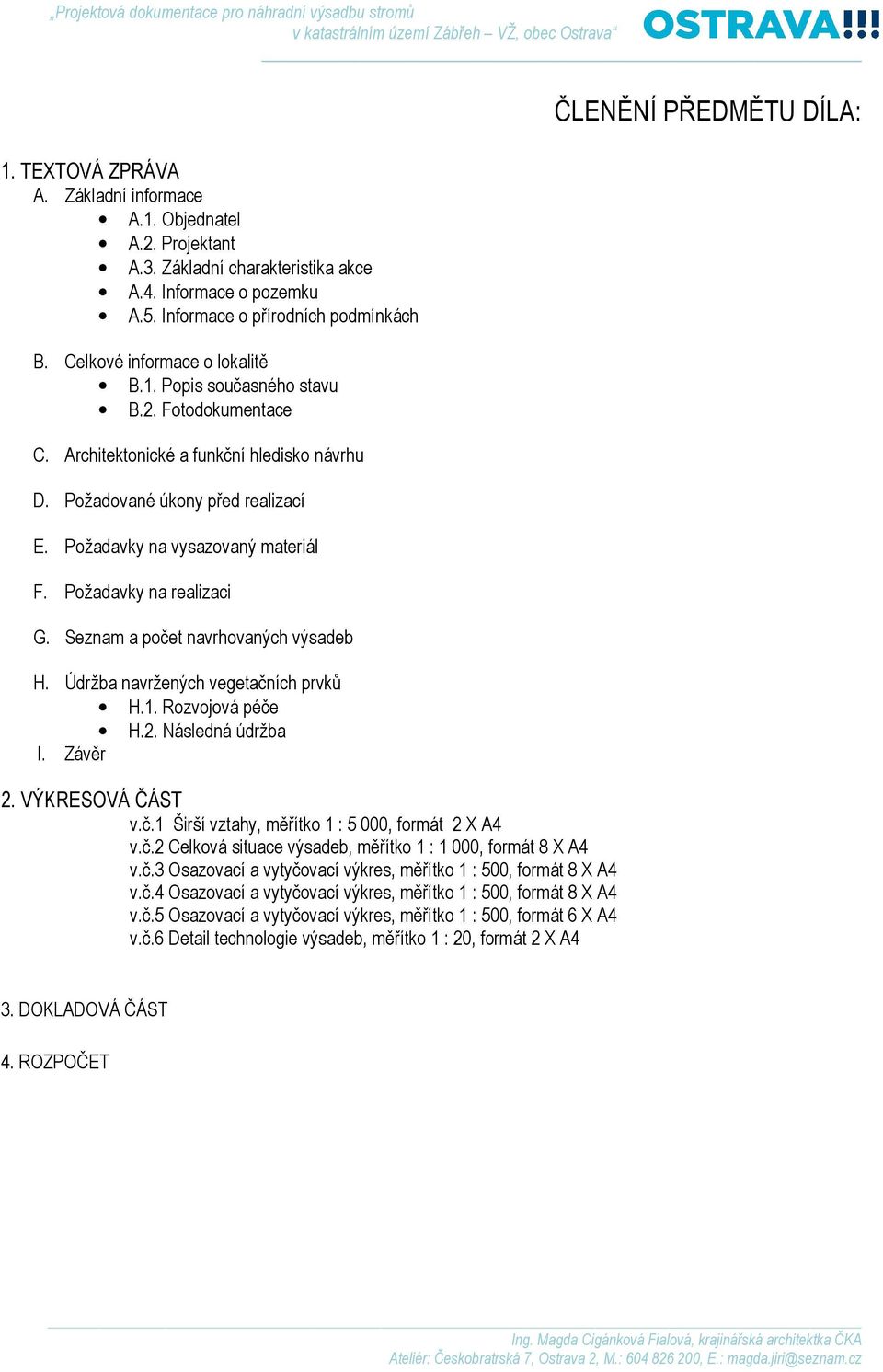 Požadavky na realizaci G. Seznam a počet navrhovaných výsadeb H. Údržba navržených vegetačních prvků H.1. Rozvojová péče H.2. Následná údržba I. Závěr 2. VÝKRESOVÁ ČÁST v.č.1 Širší vztahy, měřítko 1 : 5 000, formát 2 X A4 v.
