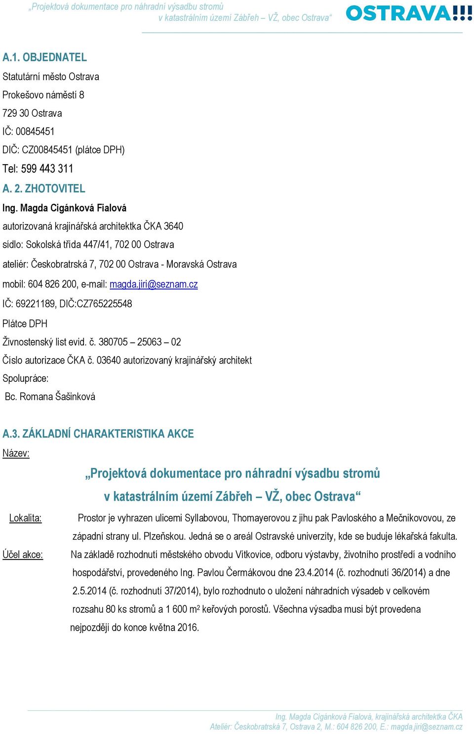 e-mail: magda.jiri@seznam.cz IČ: 69221189, DIČ:CZ765225548 Plátce DPH Živnostenský list evid. č. 380705 25063 02 Číslo autorizace ČKA č. 03640 autorizovaný krajinářský architekt Spolupráce: Bc.