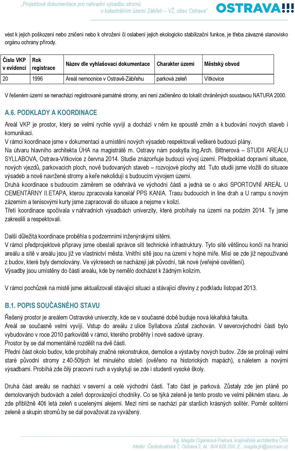 registrované památné stromy, ani není začleněno do lokalit chráněných soustavou NATURA 2000. A.6.