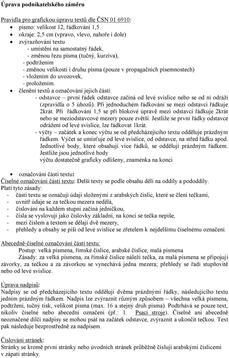 členění textů a označování jejich částí: - odstavce první řádek odstavce začíná od levé svislice nebo se od ní odráží (zpravidla o 5 úhozů). Při jednoduchém řádkování se mezi odstavci řádkuje 2krát.