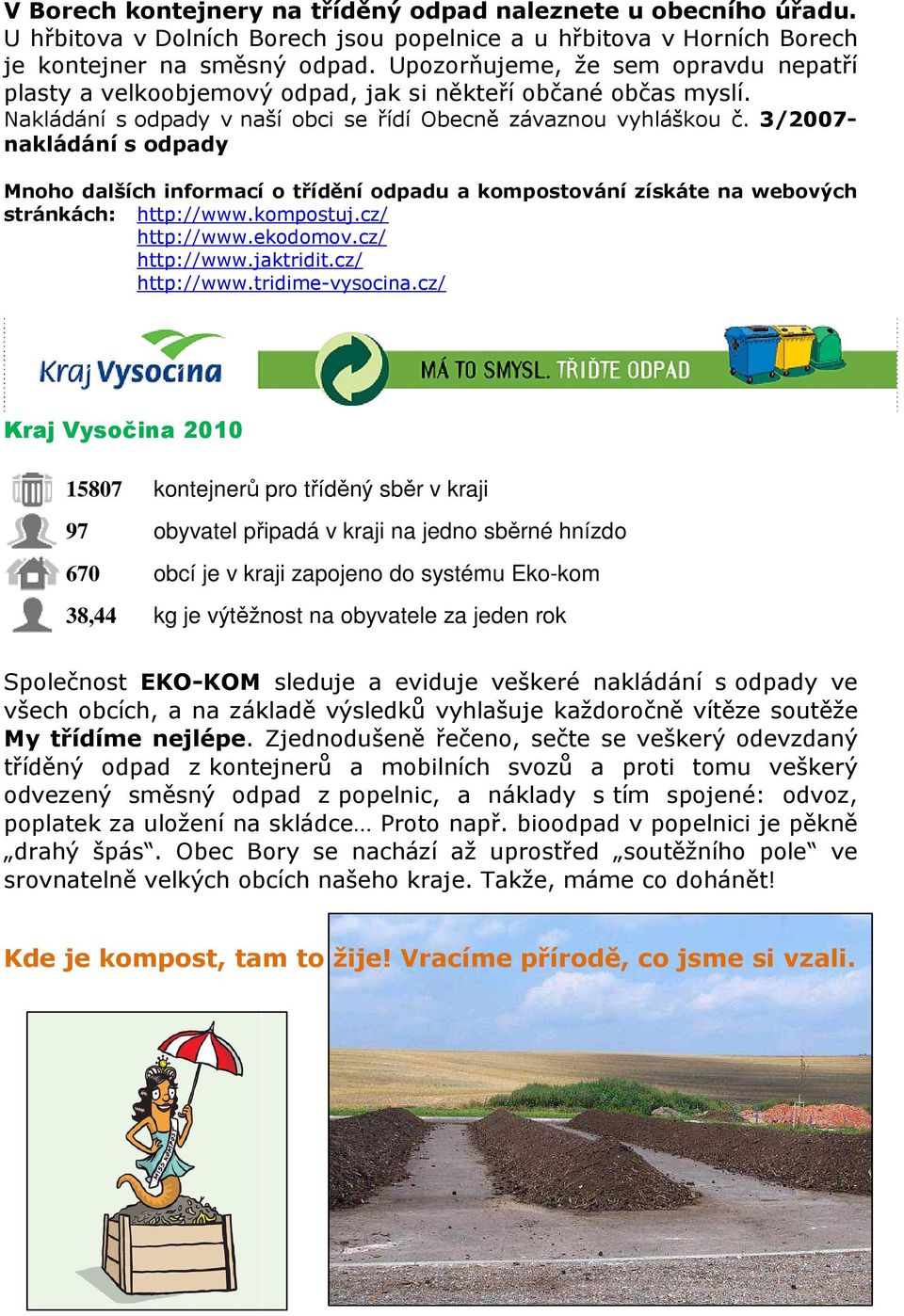 3/2007- nakládání s odpady Mnoho dalších informací o třídění odpadu a kompostování získáte na webových stránkách: http://www.kompostuj.cz/ http://www.ekodomov.cz/ http://www.jaktridit.cz/ http://www.tridime-vysocina.