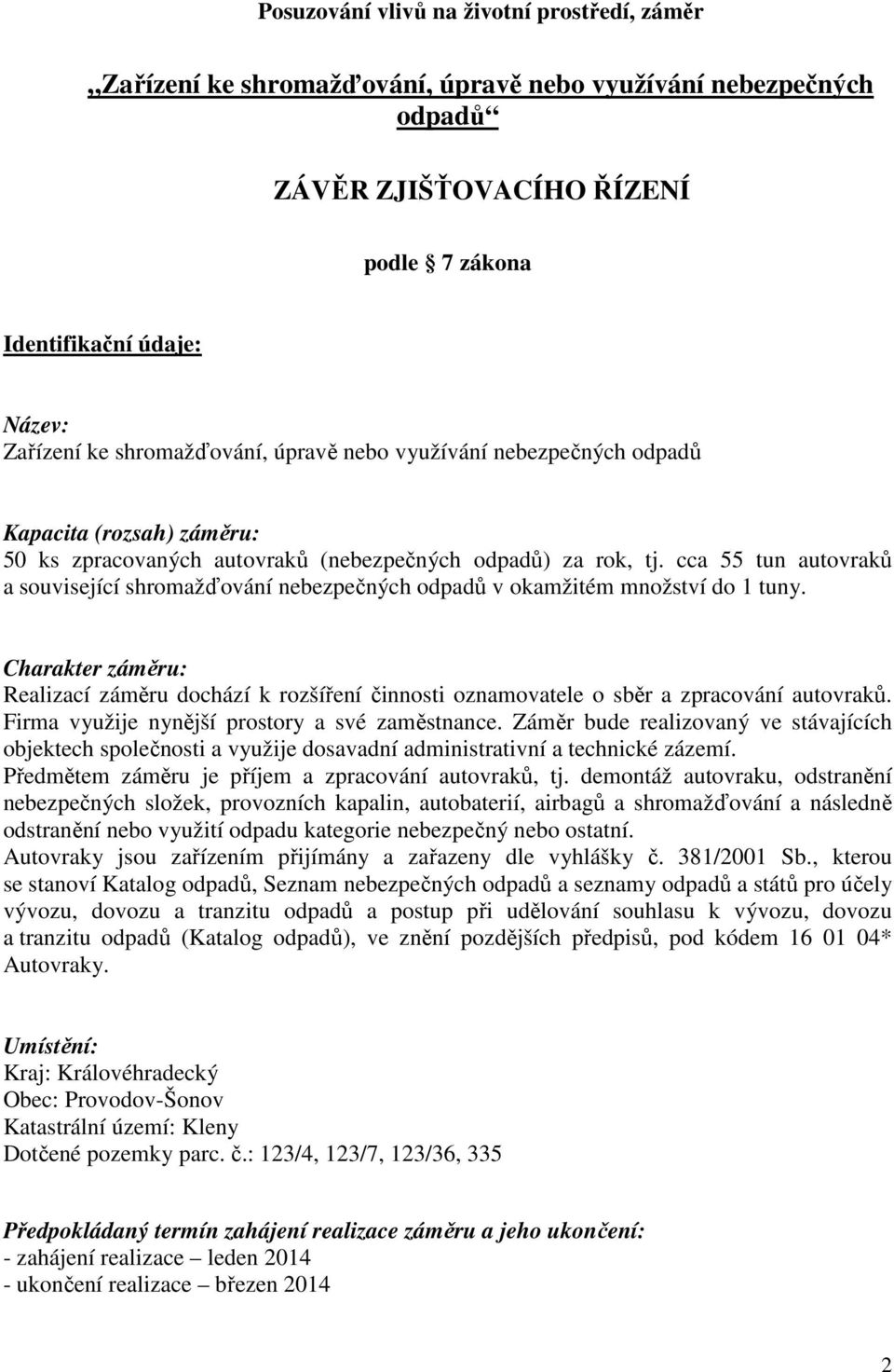 cca 55 tun autovraků a související shromažďování nebezpečných odpadů v okamžitém množství do 1 tuny.