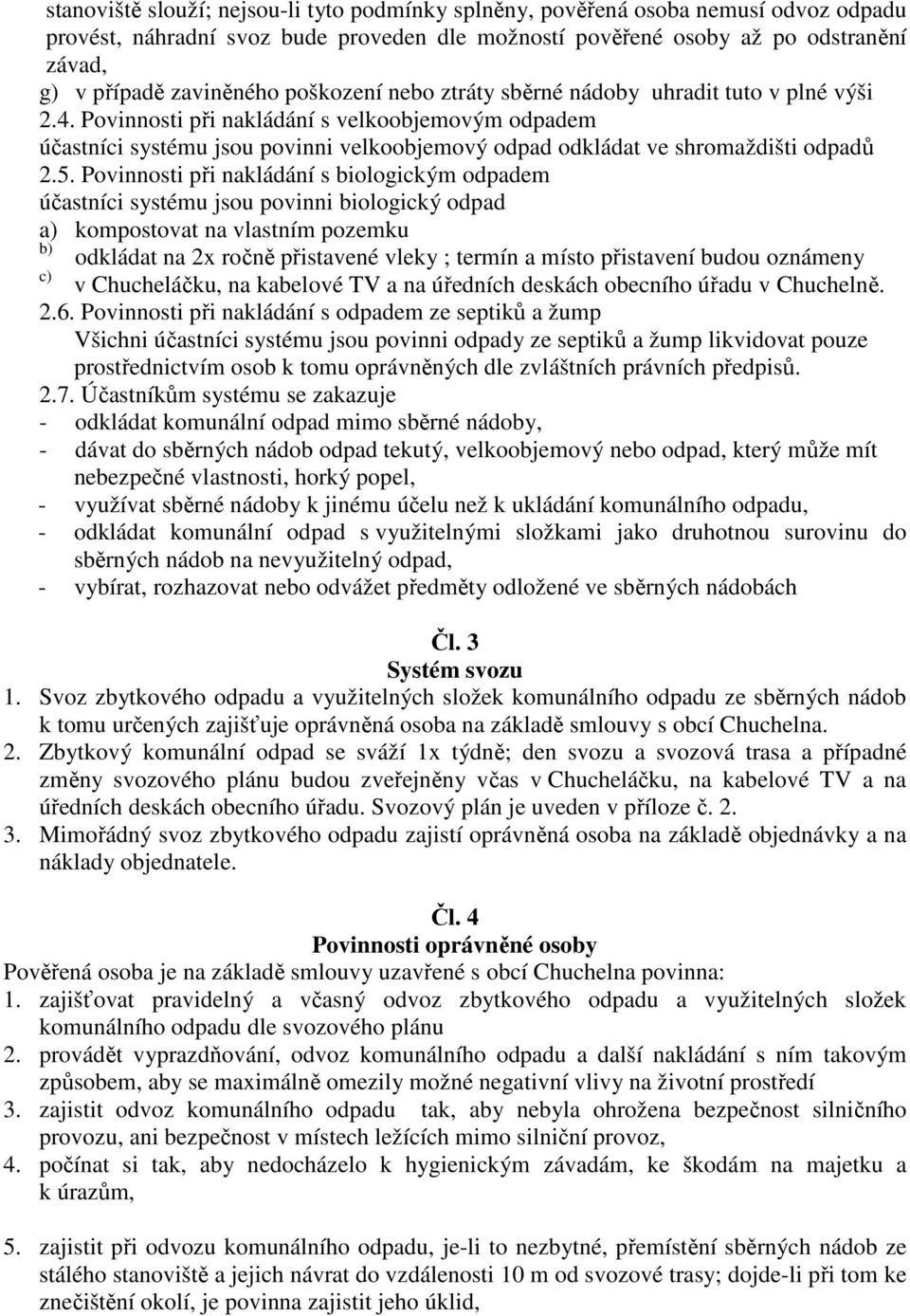 Povinnosti při nakládání s velkoobjemovým odpadem účastníci systému jsou povinni velkoobjemový odpad odkládat ve shromaždišti odpadů 2.5.