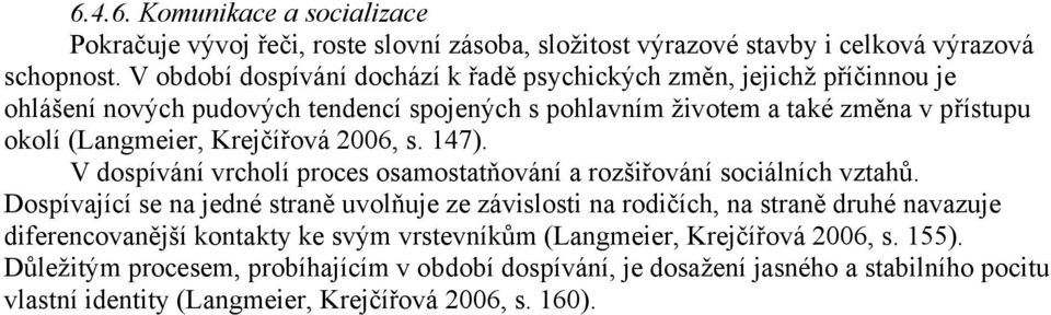 Krejčířová 2006, s. 147). V dospívání vrcholí proces osamostatňování a rozšiřování sociálních vztahů.