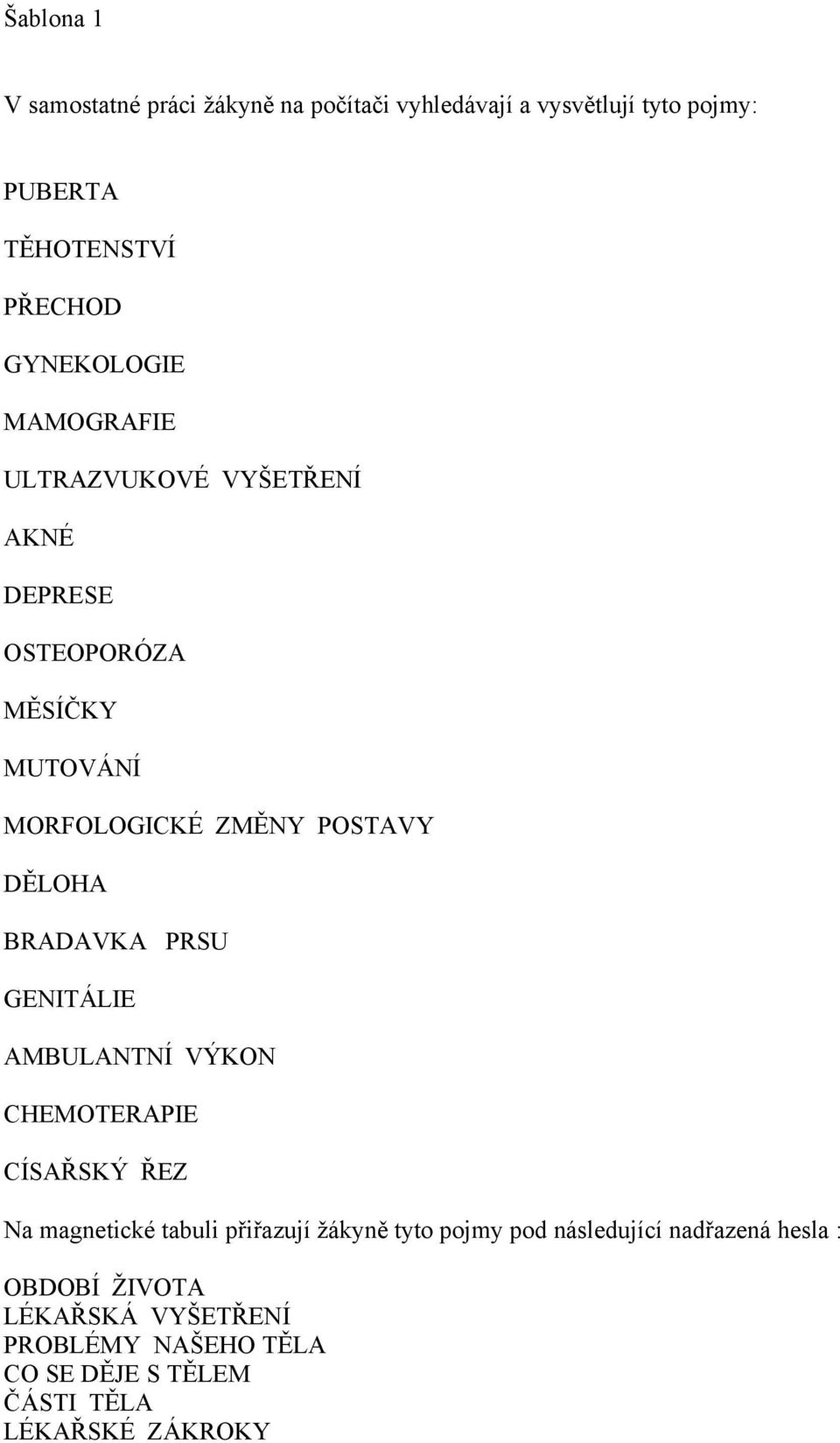 BRADAVKA PRSU GENITÁLIE AMBULANTNÍ VÝKON CHEMOTERAPIE CÍSAŘSKÝ ŘEZ Na magnetické tabuli přiřazují žákyně tyto pojmy pod