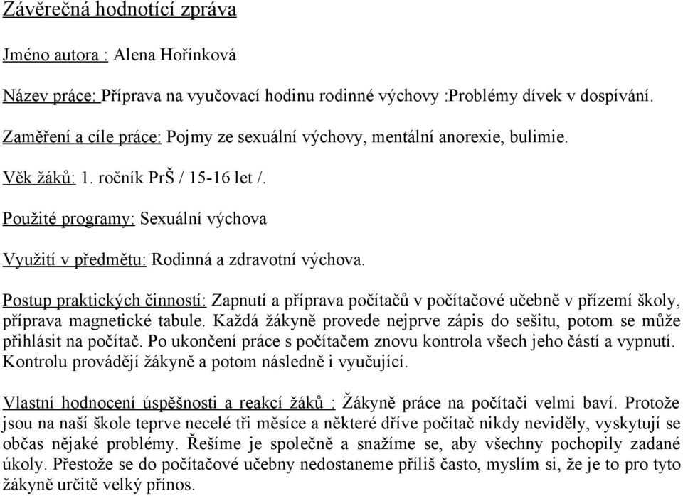 Postup praktických činností: Zapnutí a příprava počítačů v počítačové učebně v přízemí školy, příprava magnetické tabule.