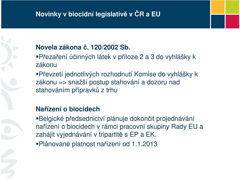 zákonu => snažší postup stahování a dozoru nad stahováním přípravků z trhu Nařízení o biocidech Belgické předsednictví