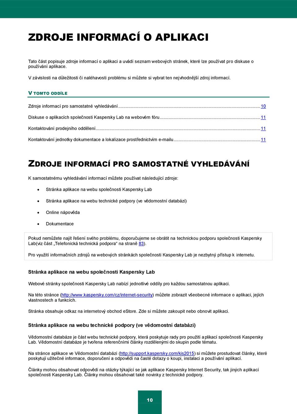 .. 10 Diskuse o aplikacích společnosti Kaspersky Lab na webovém fóru... 11 Kontaktování prodejního oddělení... 11 Kontaktování jednotky dokumentace a lokalizace prostřednictvím e-mailu.