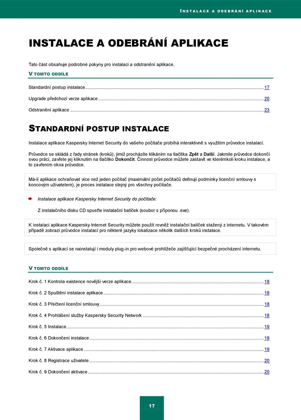 .. 23 STANDARDNÍ POSTUP INSTALACE Instalace aplikace Kaspersky Internet Security do vašeho počítače probíhá interaktivně s vyuţitím průvodce instalací.