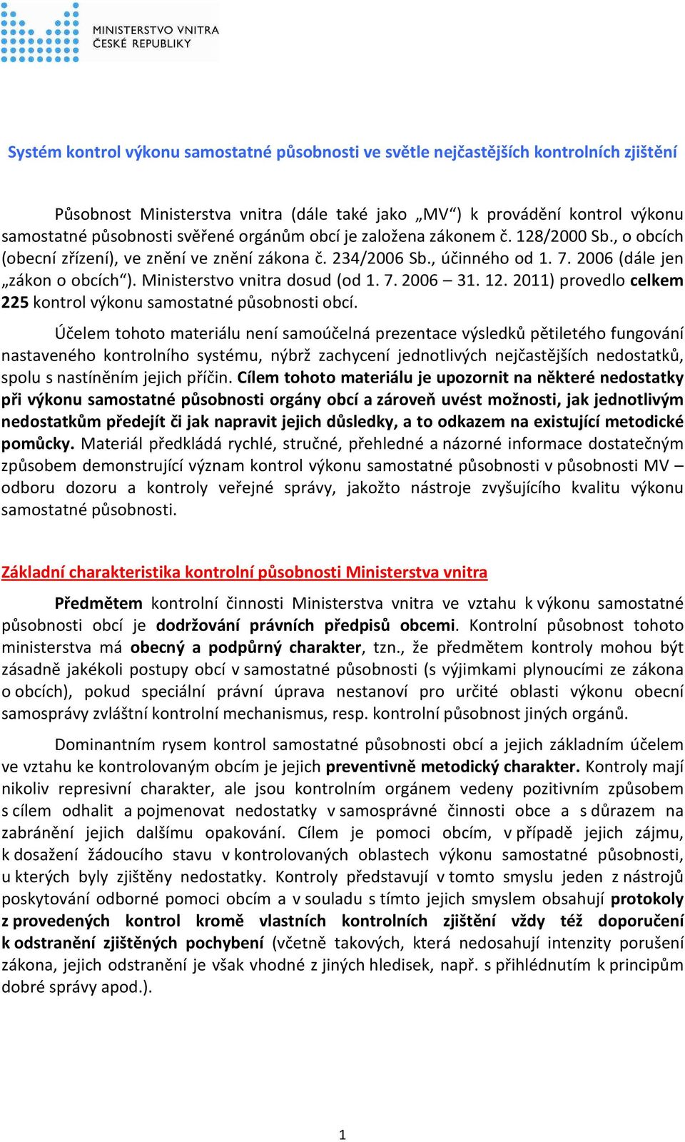 Ministerstvo vnitra dosud (od 1. 7. 2006 31. 12. 2011) provedlo celkem 225 kontrol výkonu samostatné působnosti obcí.