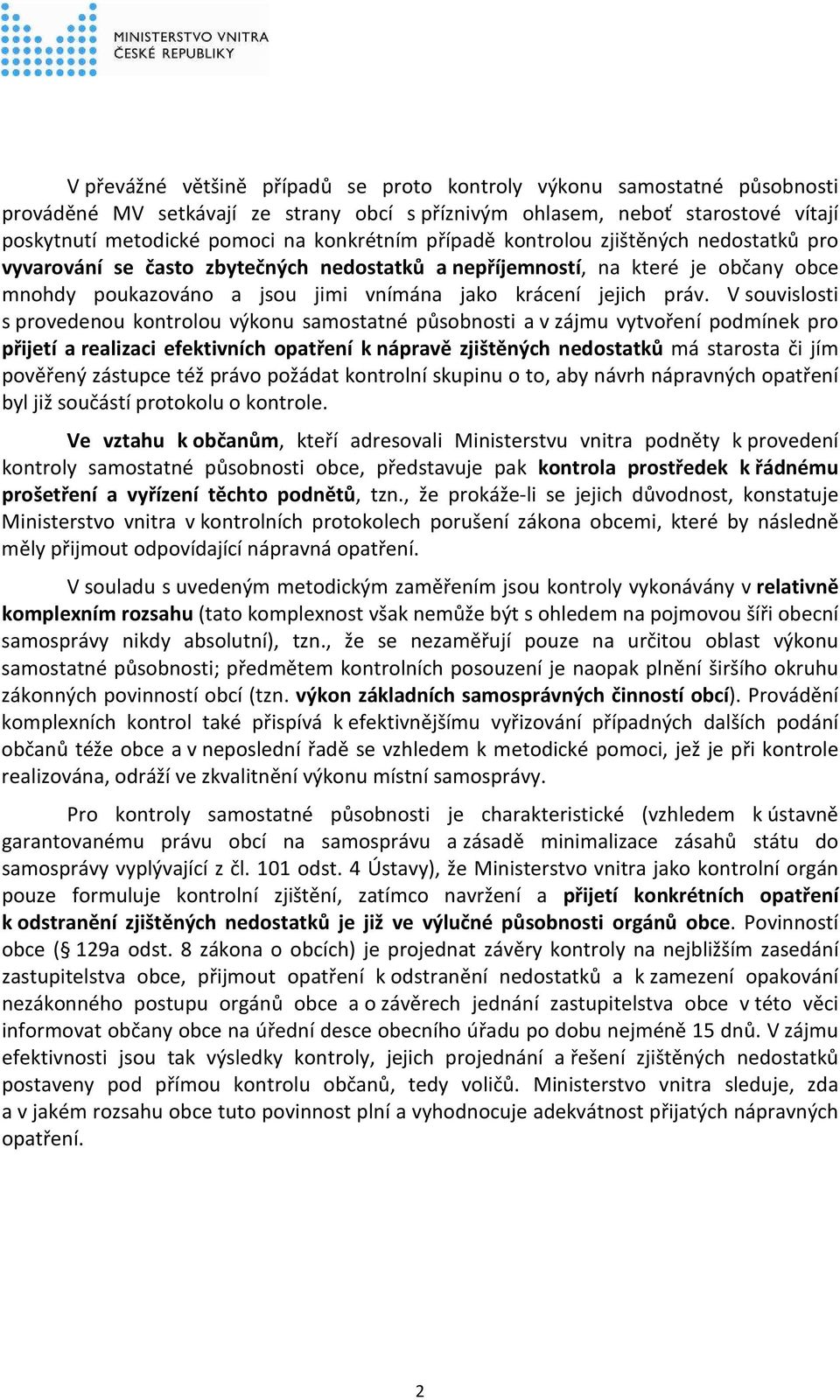 V souvislosti s provedenou kontrolou výkonu samostatné působnosti a v zájmu vytvoření podmínek pro přijetí a realizaci efektivních opatření k nápravě zjištěných nedostatků má starosta či jím pověřený