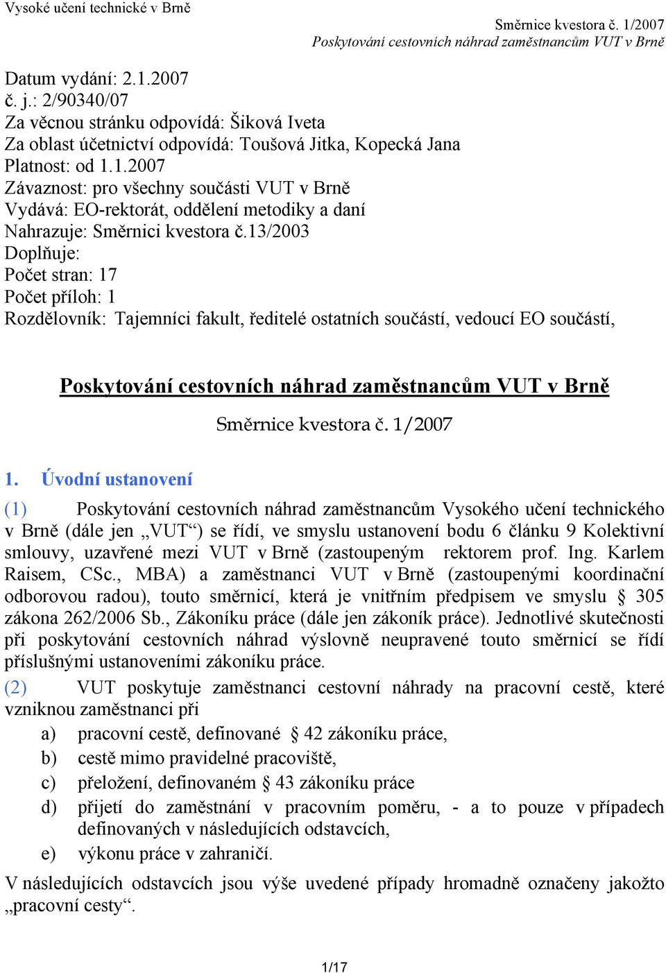Úvodní ustanovení (1) Poskytování cestovních náhrad zaměstnancům Vysokého učení technického v Brně (dále jen VUT ) se řídí, ve smyslu ustanovení bodu 6 článku 9 Kolektivní smlouvy, uzavřené mezi VUT