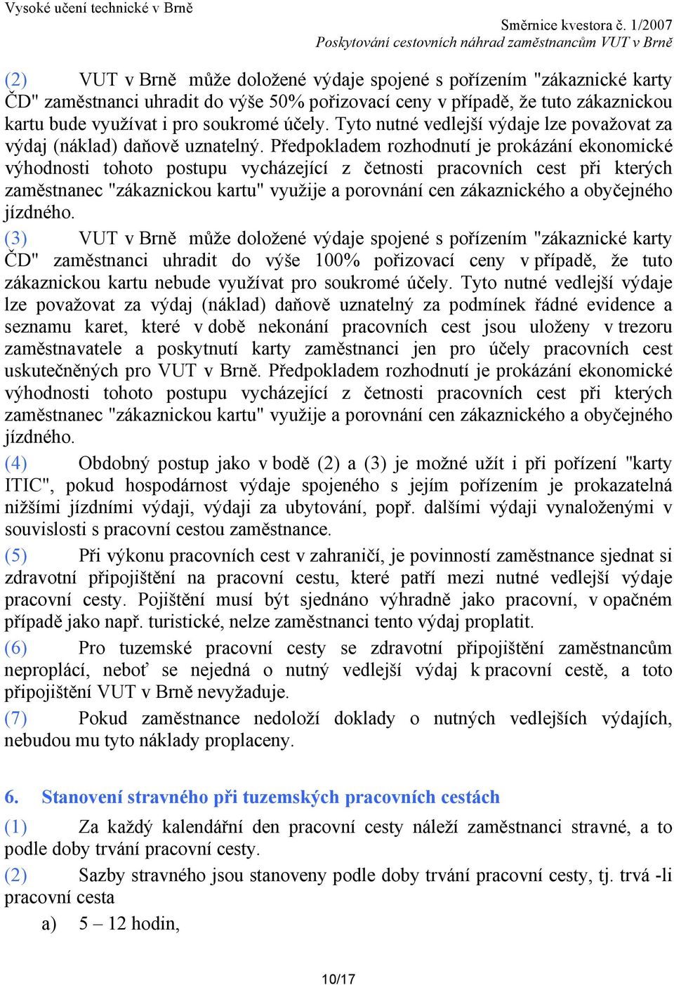 Předpokladem rozhodnutí je prokázání ekonomické výhodnosti tohoto postupu vycházející z četnosti pracovních cest při kterých zaměstnanec "zákaznickou kartu" využije a porovnání cen zákaznického a