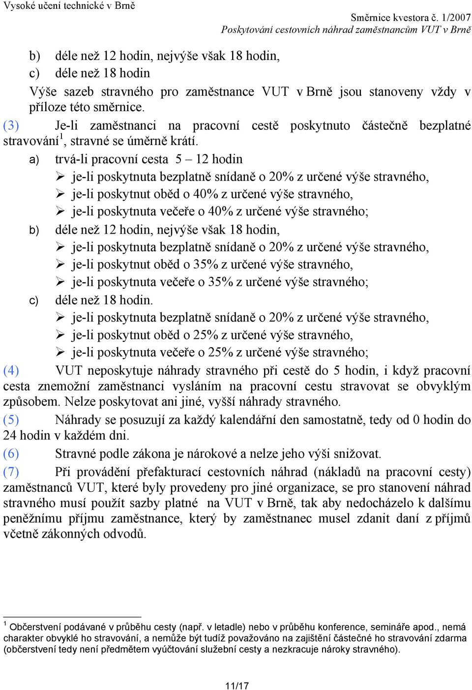 a) trvá-li pracovní cesta 5 12 hodin je-li poskytnuta bezplatně snídaně o 20% z určené výše stravného, je-li poskytnut oběd o 40% z určené výše stravného, je-li poskytnuta večeře o 40% z určené výše